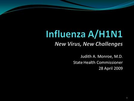 Judith A. Monroe, M.D. State Health Commissioner 28 April 2009 1.
