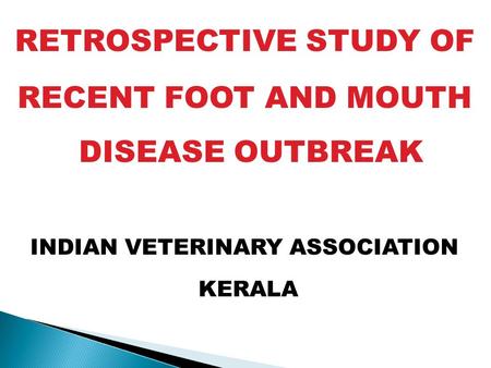 RETROSPECTIVE STUDY OF RECENT FOOT AND MOUTH DISEASE OUTBREAK INDIAN VETERINARY ASSOCIATION KERALA.