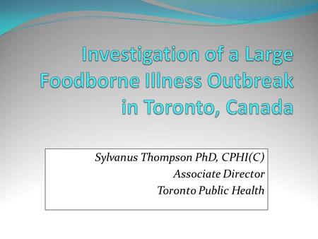 Sylvanus Thompson PhD, CPHI(C) Associate Director Toronto Public Health.