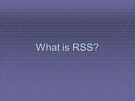 What is RSS?. Terms you associate with RSS  News / Information  Updating  Work  Acronyms  Technology  Complicated.