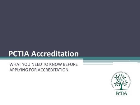 PCTIA Accreditation WHAT YOU NEED TO KNOW BEFORE APPLYING FOR ACCREDITATION.