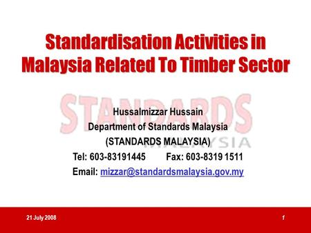 21 July 2008 1 Hussalmizzar Hussain Department of Standards Malaysia (STANDARDS MALAYSIA) Tel: 603-83191445 Fax: 603-8319 1511