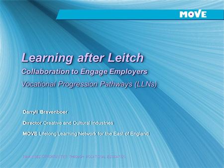 M AXIMISED O PPORTUNITIES THROUGH V OCATIONAL E DUCATION Learning after Leitch Collaboration to Engage Employers Vocational Progression Pathways (LLNs)