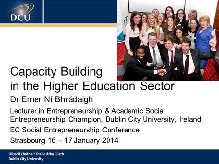 Capacity Building in the Higher Education Sector Dr Emer Ní Bhrádaigh Lecturer in Entrepreneurship & Academic Social Entrepreneurship Champion, Dublin.