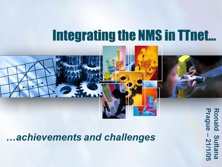 Integrating the NMS in TTnet… …achievements and challenges Ronald Sultana Prague – 21/1/05.