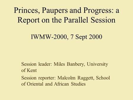 Princes, Paupers and Progress: a Report on the Parallel Session IWMW-2000, 7 Sept 2000 Session leader: Miles Banbery, University of Kent Session reporter: