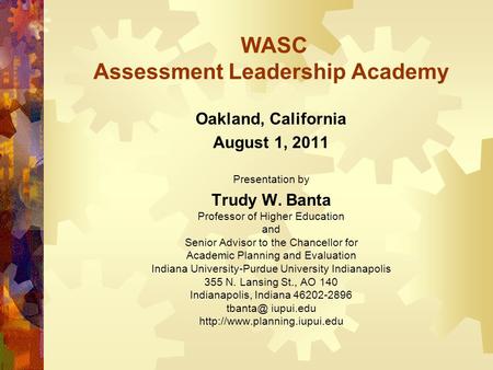 WASC Assessment Leadership Academy Oakland, California August 1, 2011 Presentation by Trudy W. Banta Professor of Higher Education and Senior Advisor to.