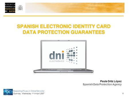 Respecting Privacy in Global Networks/ Guernsey, Wednesday 11 th April,2007 1 Paula Ortiz López Spanish Data Protection Agency.