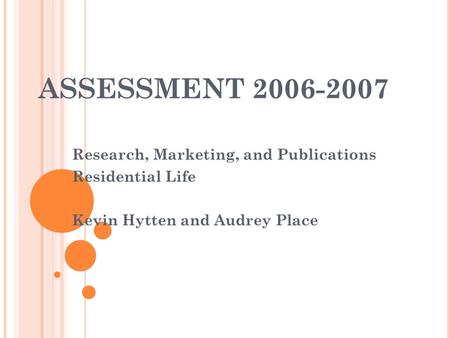 ASSESSMENT 2006-2007 Research, Marketing, and Publications Residential Life Kevin Hytten and Audrey Place.