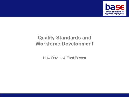 Quality Standards and Workforce Development Huw Davies & Fred Bowen.