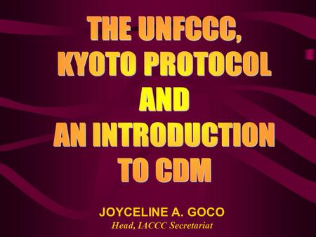 JOYCELINE A. GOCO Head, IACCC Secretariat. Call for Global Action: In response to the scientific findings that the earth is getting warmer and may lead.