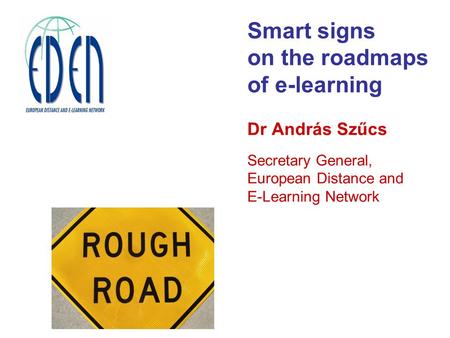 Smart signs on the roadmaps of e-learning Dr András Szűcs Secretary General, European Distance and E-Learning Network.