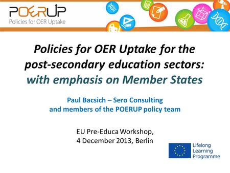 Policies for OER Uptake for the post-secondary education sectors: with emphasis on Member States Paul Bacsich – Sero Consulting and members of the POERUP.