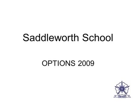 Saddleworth School OPTIONS 2009. The Curriculum at Key Stage 4 Compulsory core subjects Optional subjects.