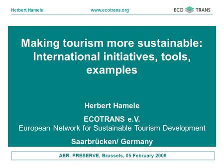 Herbert Hamelewww.ecotrans.org Making tourism more sustainable: International initiatives, tools, examples Herbert Hamele ECOTRANS e.V. European Network.