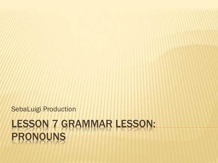 SebaLuigi Production.  Pronouns are words that substitute for nouns.