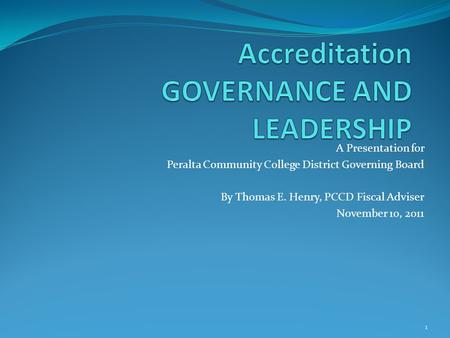 A Presentation for Peralta Community College District Governing Board By Thomas E. Henry, PCCD Fiscal Adviser November 10, 2011 1.