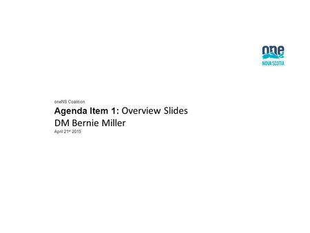 OneNS Coalition Agenda Item 1: Overview Slides DM Bernie Miller April 21 st 2015.