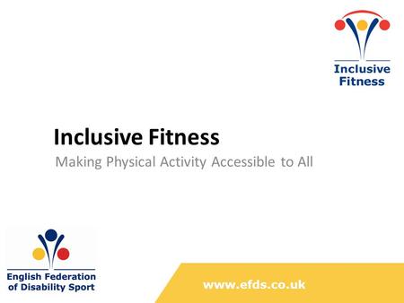 Inclusive Fitness Making Physical Activity Accessible to All www.efds.co.uk.