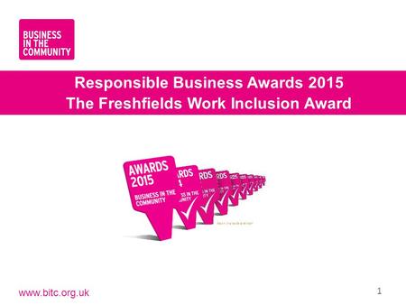 Www.bitc.org.uk 1 Responsible Business Awards 2015 The Freshfields Work Inclusion Award.