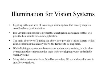 Illumination for Vision Systems Lighting is the one area of installing a vision system that usually requires considerable experimentation. It is virtually.