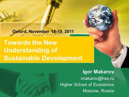 Towards the New Understanding of Sustainable Development Igor Makarov Higher School of Economics Moscow, Russia Oxford, November 18-19,