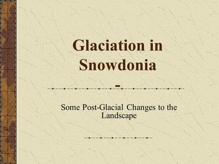 Glaciation in Snowdonia - Some Post-Glacial Changes to the Landscape.