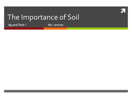  The Importance of Soil Ag and Tech ! Ms. Lacross.