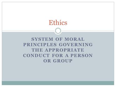 Ethics System of moral principles governing the appropriate conduct for a person or group.