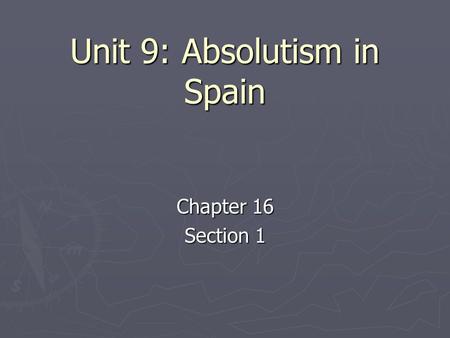 Unit 9: Absolutism in Spain Chapter 16 Section 1.