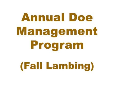 Annual Doe Management Program (Fall Lambing). I. Doe Production Stages Flushing: April 15 to May 1 Breeding: May 1 to May 31 Early Gestation: May 15 to.