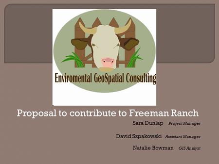 Proposal to contribute to Freeman Ranch Sara Dunlap Project Manager David Szpakowski Assistant Manager Natalie Bowman GIS Analyst.