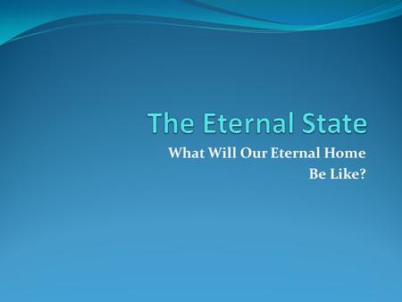 What Will Our Eternal Home Be Like?. Every Christian at some point thinks about what Eternity will be like. Where will we be? What will we do?