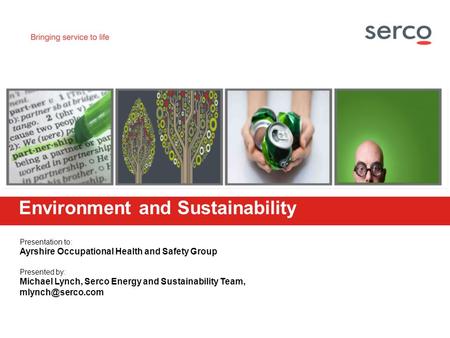 Presentation to: Ayrshire Occupational Health and Safety Group Presented by: Michael Lynch, Serco Energy and Sustainability Team, Environment.