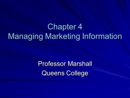 Chapter 4 Managing Marketing Information Professor Marshall Queens College.