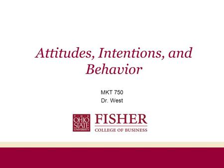 Attitudes, Intentions, and Behavior MKT 750 Dr. West.