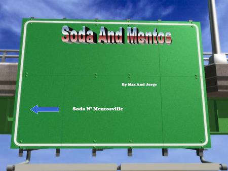 By Max And Jorge Soda N’ Mentosville We are trying to find out why Soda (or basically any other liquid with CO2) makes a big explosion when physically.