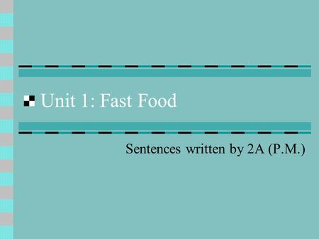 Unit 1: Fast Food Sentences written by 2A (P.M.).