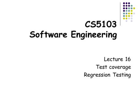 CS5103 Software Engineering Lecture 16 Test coverage Regression Testing.