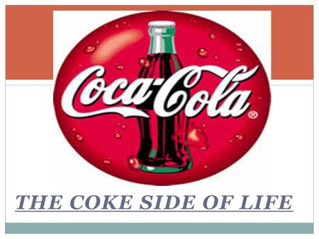 THE COKE SIDE OF LIFE. GROUP MEMBERS Ali Rafaqat Naveed Ahmed Kashif Ali Muazzam Ali.