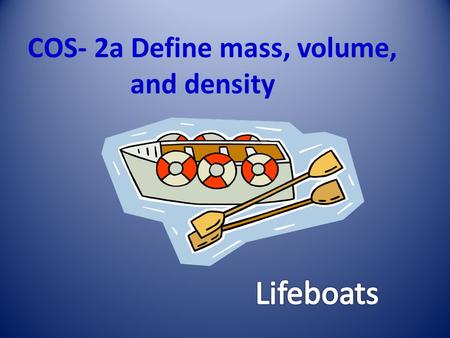 COS- 2a Define mass, volume, and density. Question What will happen to the coke and diet coke if we place them water? Question What will happen to the.