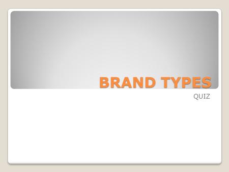 BRAND TYPES QUIZ. ANSWER CHOICES 1. Corporate Brand 2. Product Brand 3. Private Distribution Brand.