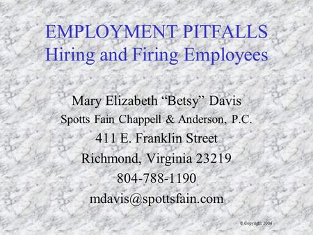 EMPLOYMENT PITFALLS Hiring and Firing Employees Mary Elizabeth “Betsy” Davis Spotts Fain Chappell & Anderson, P.C. 411 E. Franklin Street Richmond, Virginia.