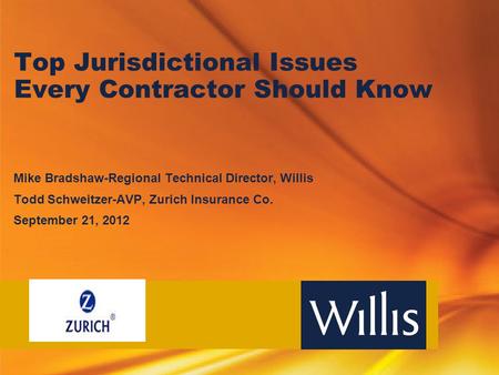 Top Jurisdictional Issues Every Contractor Should Know Mike Bradshaw-Regional Technical Director, Willis Todd Schweitzer-AVP, Zurich Insurance Co. September.