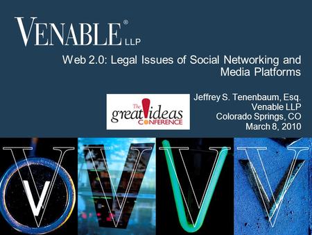 1 © 2008 Venable LLP Web 2.0: Legal Issues of Social Networking and Media Platforms Jeffrey S. Tenenbaum, Esq. Venable LLP Colorado Springs, CO March 8,