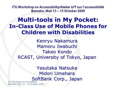 International Telecommunication Union ITU Workshop on Accessibility Bamako, Mali, 13 – 15 October 2009 Multi-tools in My Pocket: In-Class Use of Mobile.