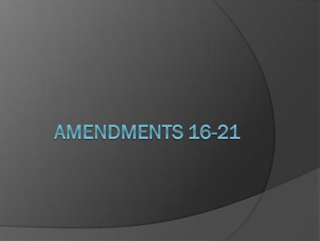 16 th Amendment: Income Tax (r. 1912)  Allows Congress to levy income tax, or direct tax  without apportionment – disregarding population of states.