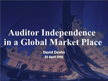 PwC David Devlin 23 April 2002 Auditor Independence in a Global Market Place.