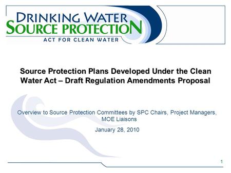 1 Source Protection Plans Developed Under the Clean Water Act – Draft Regulation Amendments Proposal Overview to Source Protection Committees by SPC Chairs,