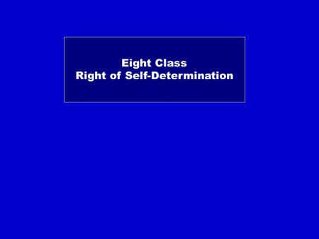 Eight Class Right of Self-Determination. Problems: Procedure: Who decides? Democracy: Question, Citizens, qualified Majority? Recognition Right of self-determination.